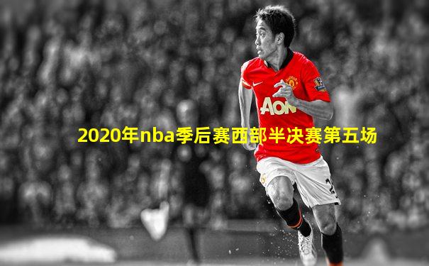 2020年nba季后赛西部半决赛第五场