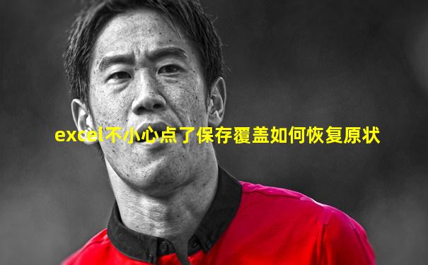 excel不小心点了保存覆盖如何恢复原状