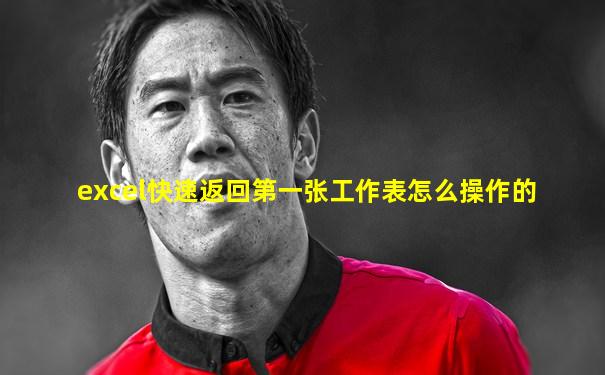excel快速返回第一张工作表怎么操作的
