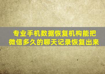 专业手机数据恢复机构能把微信多久的聊天记录恢复出来