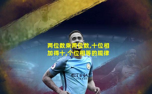 两位数乘两位数,十位相加得十,个位相等的规律