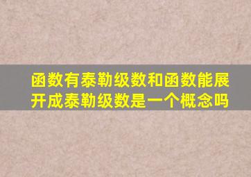 函数有泰勒级数和函数能展开成泰勒级数是一个概念吗
