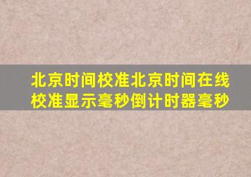 北京时间校准北京时间在线校准显示毫秒倒计时器毫秒