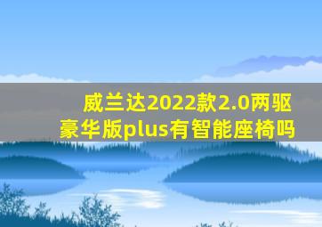 威兰达2022款2.0两驱豪华版plus有智能座椅吗