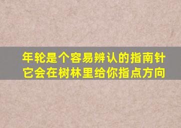 年轮是个容易辨认的指南针它会在树林里给你指点方向