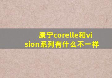 康宁corelle和vision系列有什么不一样