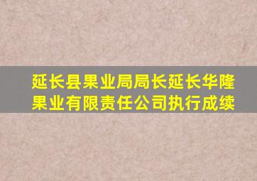 延长县果业局局长延长华隆果业有限责任公司执行成续