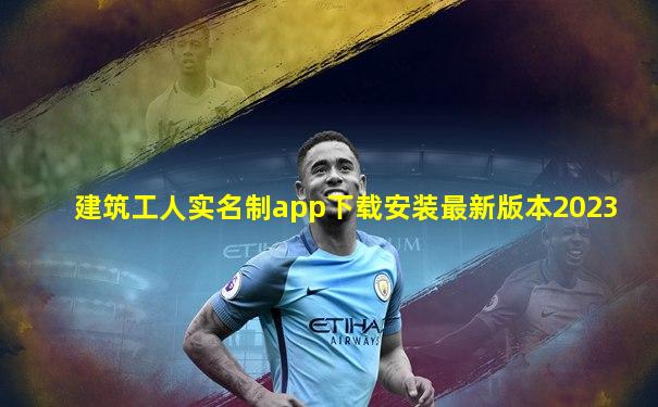 建筑工人实名制app下载安装最新版本2023