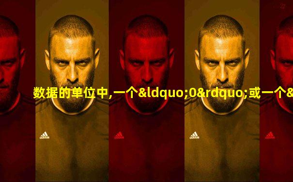 数据的单位中,一个“0”或一个“1”分别代表1
