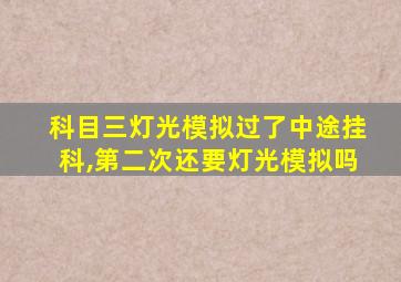 科目三灯光模拟过了中途挂科,第二次还要灯光模拟吗