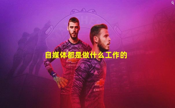 自媒体都是做什么工作的