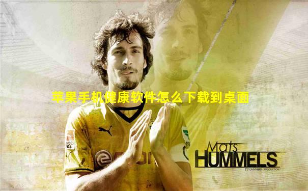 苹果手机健康软件怎么下载到桌面