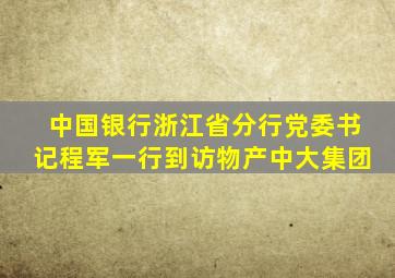 中国银行浙江省分行党委书记程军一行到访物产中大集团