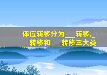 体位转移分为___转移,___转移和___转移三大类