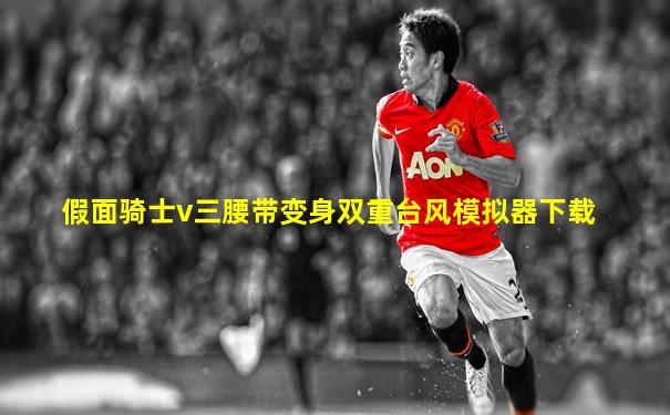 假面骑士v三腰带变身双重台风模拟器下载