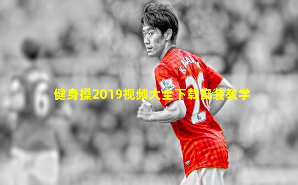 健身操2019视频大全下载安装教学