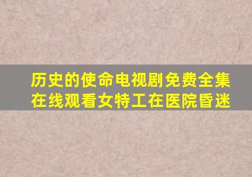 历史的使命电视剧免费全集在线观看女特工在医院昏迷