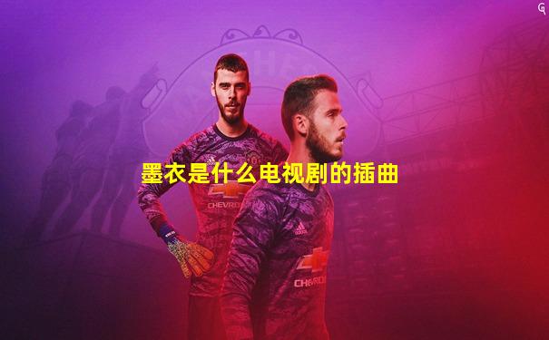 墨衣是什么电视剧的插曲