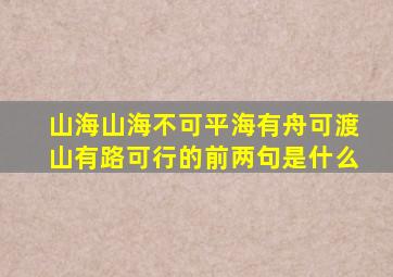山海山海不可平海有舟可渡山有路可行的前两句是什么