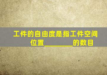 工件的自由度是指工件空间位置________的数目