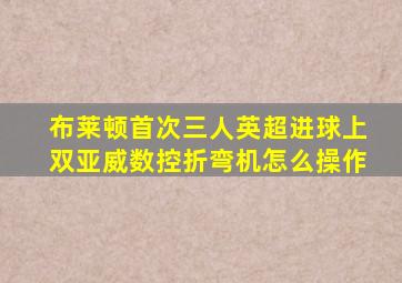 布莱顿首次三人英超进球上双亚威数控折弯机怎么操作