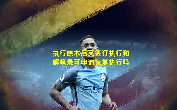 执行综本后又签订执行和解笔录可申请恢复执行吗