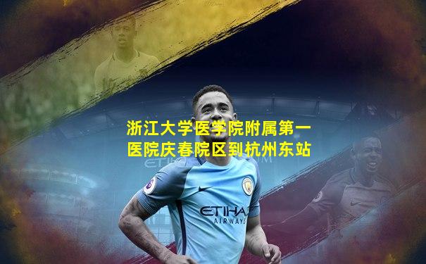 浙江大学医学院附属第一医院庆春院区到杭州东站