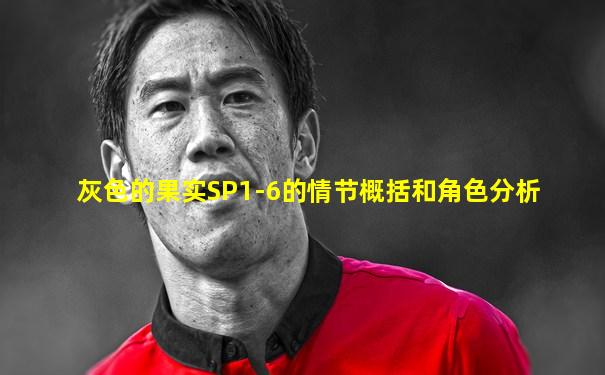 灰色的果实SP1-6的情节概括和角色分析
