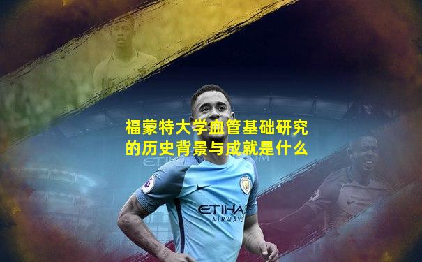 福蒙特大学血管基础研究的历史背景与成就是什么