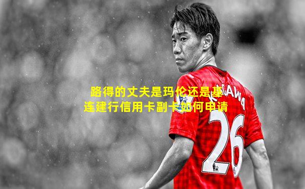 路得的丈夫是玛伦还是基连建行信用卡副卡如何申请